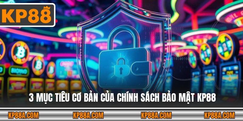 3 mục tiêu cơ bản của chính sách bảo mật KP88