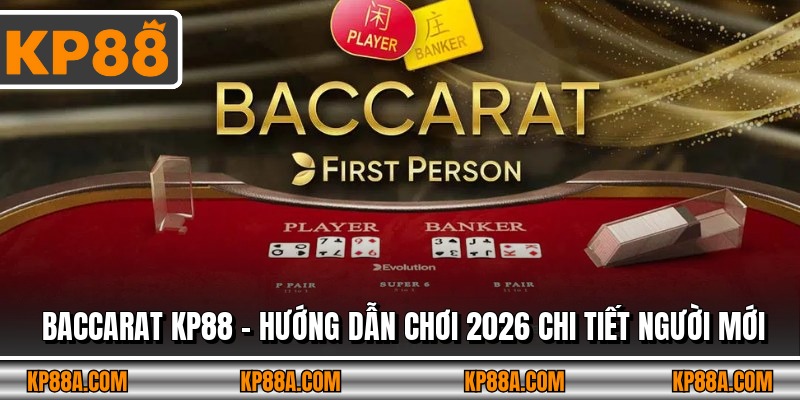 Baccarat KP88 - Hướng Dẫn Chơi 2026 Chi Tiết Người Mới