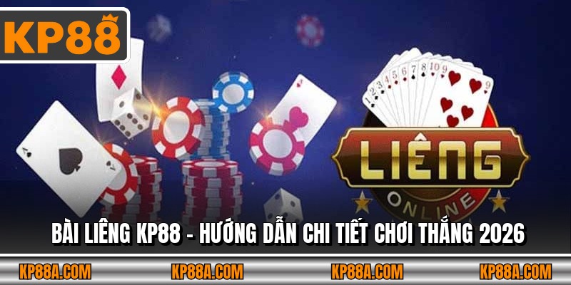 Bài Liêng KP88 - Hướng Dẫn Chi Tiết Chơi Thắng 2026