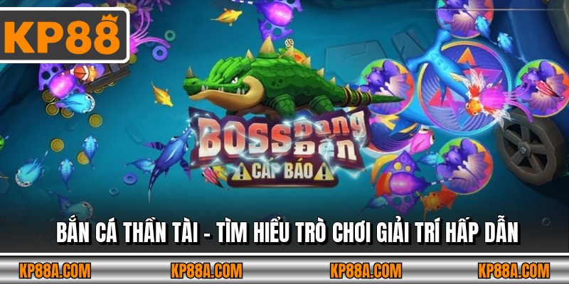 Bắn cá thần tài - Tìm hiểu trò chơi giải trí hấp dẫn