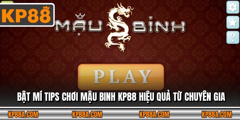 Bật mí tips chơi Mậu Binh KP88 hiệu quả từ chuyên gia