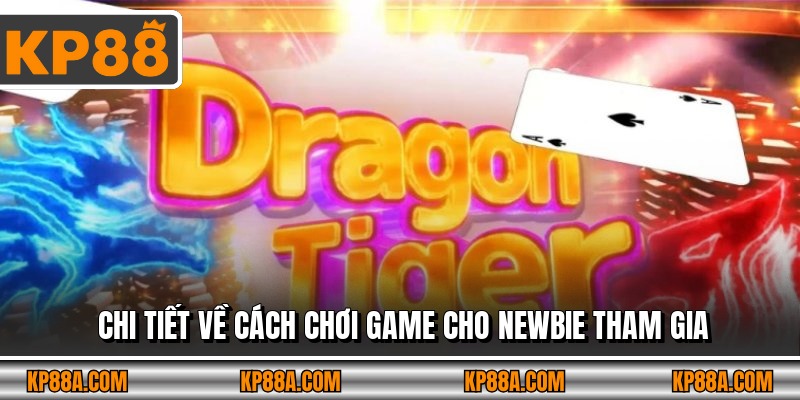 Chi tiết về cách chơi game cho newbie tham gia