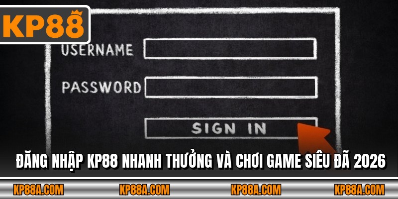 Đăng Nhập KP88 Nhanh Thưởng Và Chơi Game Siêu Đã 2026