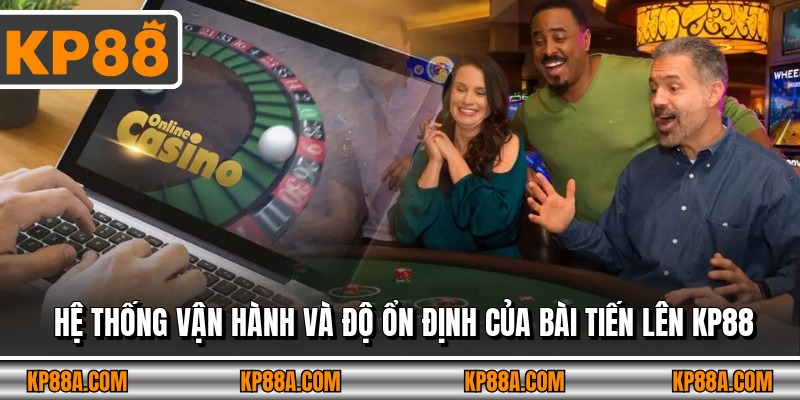 Hệ thống vận hành và độ ổn định của Bài Tiến Lên KP88
