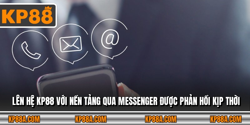 Lên hệ KP88 với nền tảng qua messenger được phản hồi kịp thời