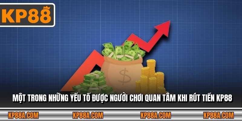Một trong những yếu tố được người chơi quan tâm khi rút tiền KP88