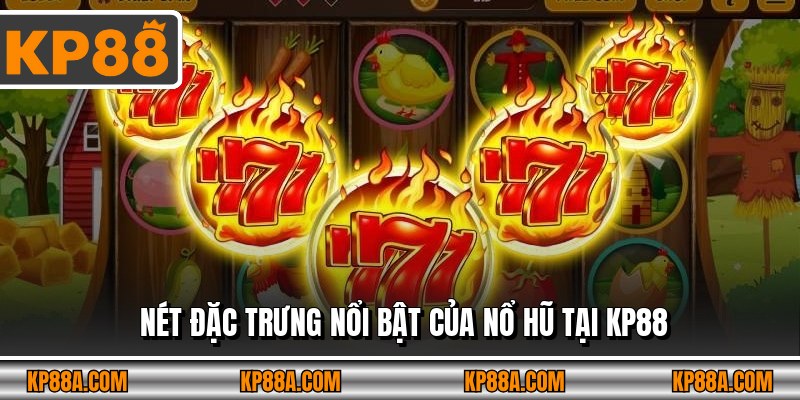 Nét đặc trưng nổi bật của Nổ hũ tại KP88
