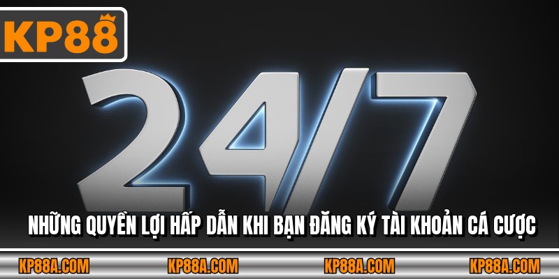 Những quyền lợi hấp dẫn khi bạn đăng ký tài khoản cá cược