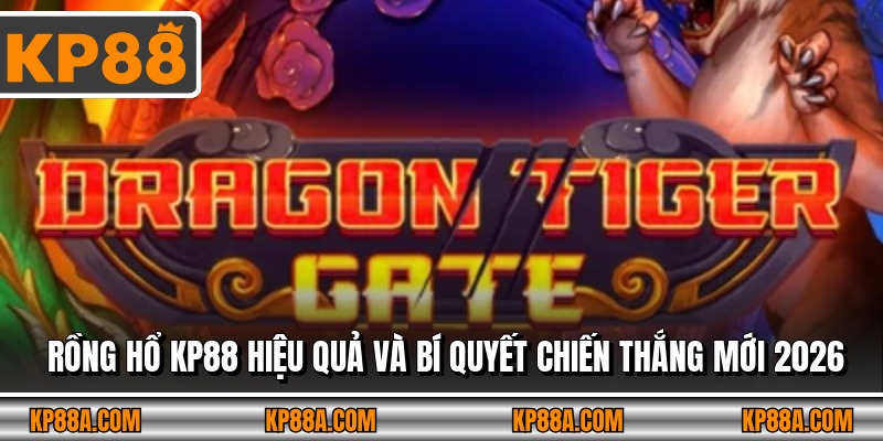Rồng Hổ KP88 Hiệu Quả Và Bí Quyết Chiến Thắng Mới 2026