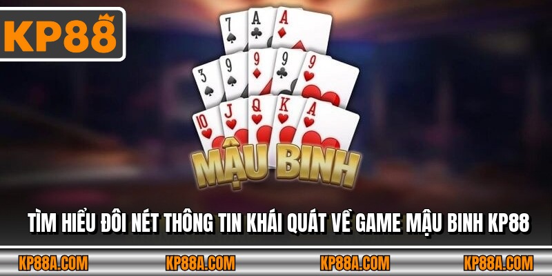 Tìm hiểu đôi nét thông tin khái quát về game Mậu Binh KP88