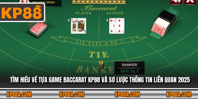 Tìm hiểu về tựa game Baccarat KP88 và sơ lược thông tin liên quan 2025