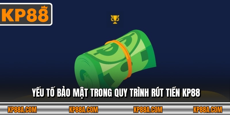 Yếu tố bảo mật trong quy trình rút tiền KP88